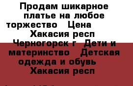 Продам шикарное платье на любое торжество › Цена ­ 2 000 - Хакасия респ., Черногорск г. Дети и материнство » Детская одежда и обувь   . Хакасия респ.